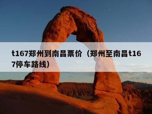 t167郑州到南昌票价（郑州至南昌t167停车路线） 第1张