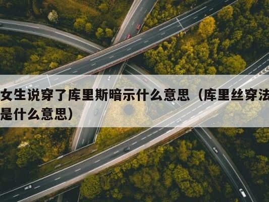 女生说穿了库里斯暗示什么意思（库里丝穿法是什么意思） 第1张