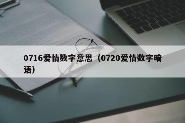 0716爱情数字意思（0720爱情数字暗语） 第1张
