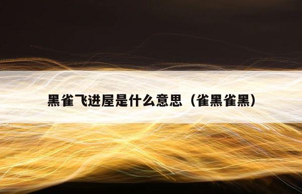 黑雀飞进屋是什么意思（雀黑雀黑） 第1张