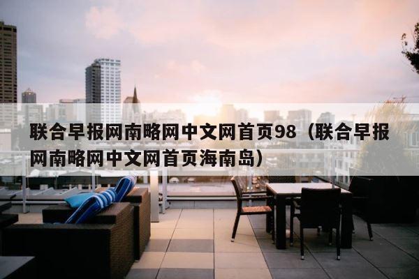 联合早报网南略网中文网首页98（联合早报网南略网中文网首页海南岛） 第1张