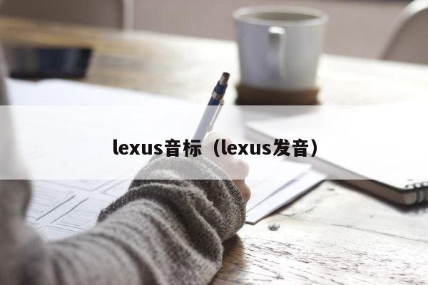 lexus音标（lexus发音） 第1张