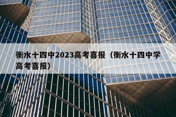衡水十四中2023高考喜报（衡水十四中学高考喜报） 第1张
