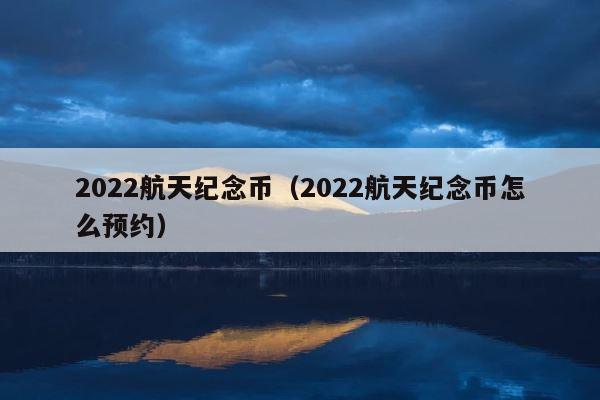 2022航天纪念币（2022航天纪念币怎么预约） 第1张