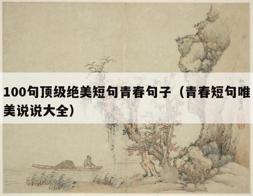 100句顶级绝美短句青春句子（青春短句唯美说说大全） 第1张