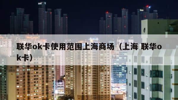 联华ok卡使用范围上海商场（上海 联华ok卡） 第1张