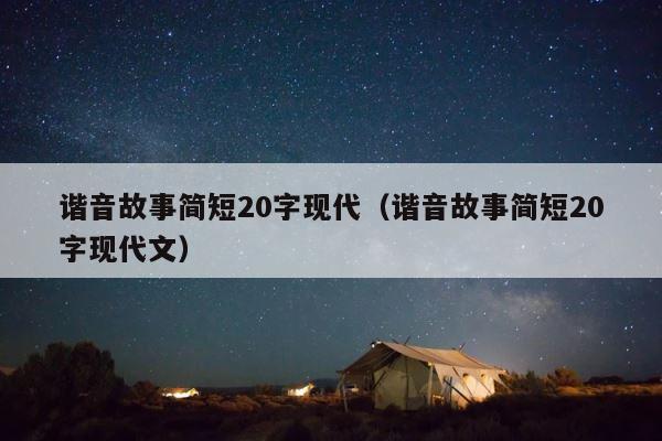 谐音故事简短20字现代（谐音故事简短20字现代文） 第1张