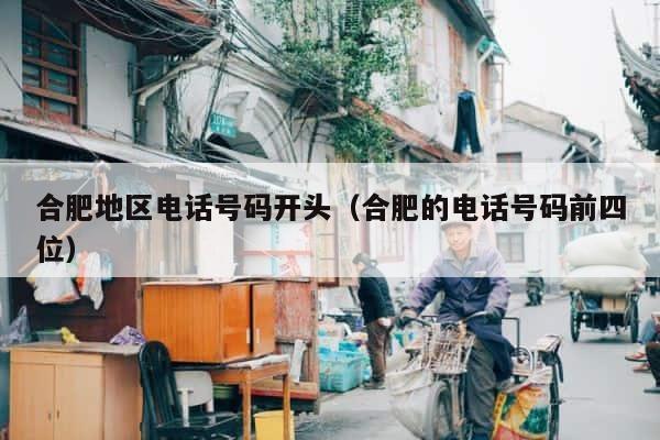合肥地区电话号码开头（合肥的电话号码前四位） 第1张