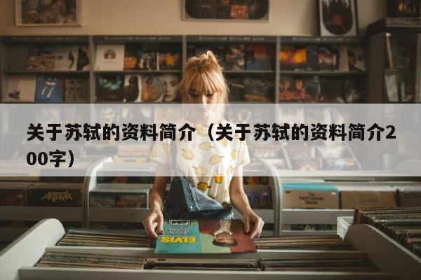 关于苏轼的资料简介（关于苏轼的资料简介200字） 第1张