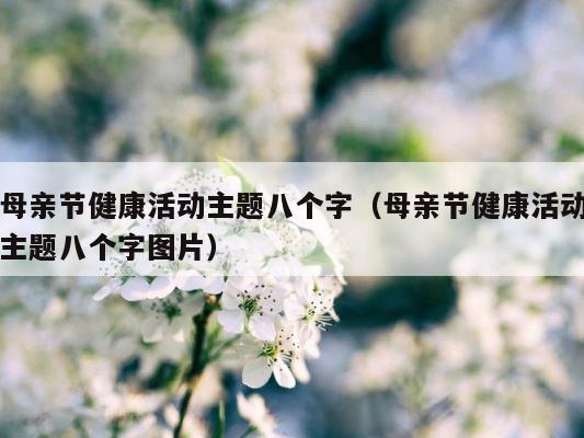 母亲节健康活动主题八个字（母亲节健康活动主题八个字图片） 第1张