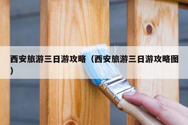 西安旅游三日游攻略（西安旅游三日游攻略图） 第1张