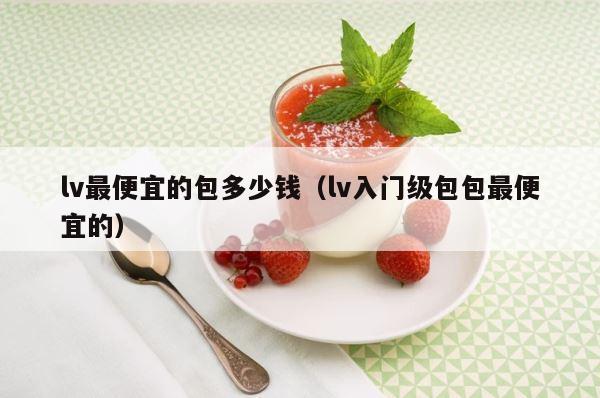 lv最便宜的包多少钱（lv入门级包包最便宜的） 第1张