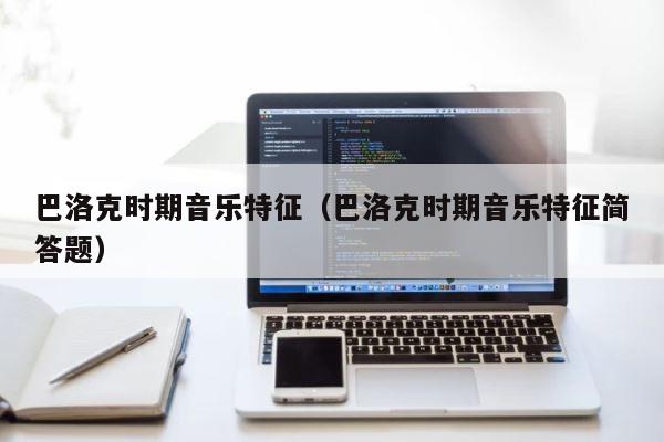 巴洛克时期音乐特征（巴洛克时期音乐特征简答题） 第1张