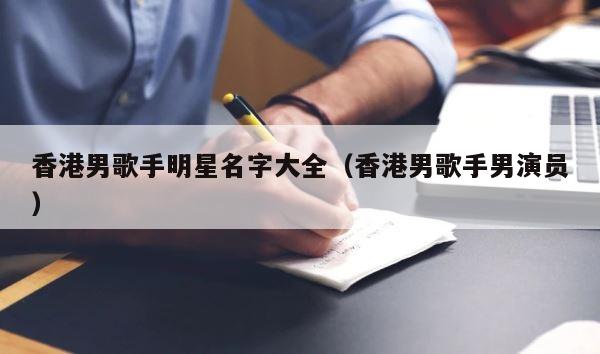 香港男歌手明星名字大全（香港男歌手男演员） 第1张