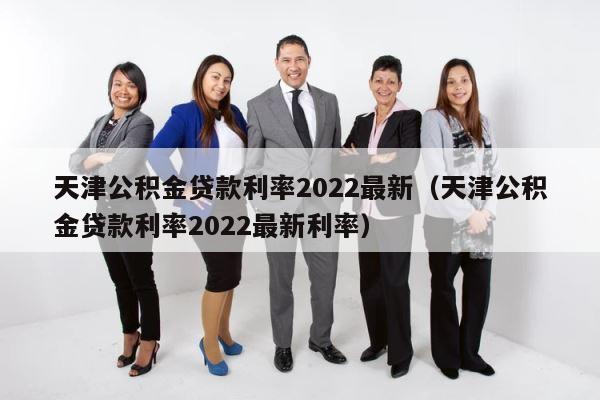 天津公积金贷款利率2022最新（天津公积金贷款利率2022最新利率） 第1张