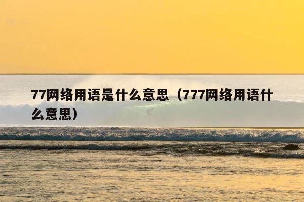77网络用语是什么意思（777网络用语什么意思） 第1张