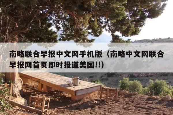 南略联合早报中文网手机版（南略中文网联合早报网首页即时报道美国!!） 第1张