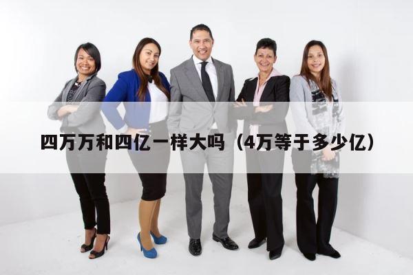 四万万和四亿一样大吗（4万等于多少亿） 第1张