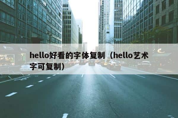 hello好看的字体复制（hello艺术字可复制） 第1张