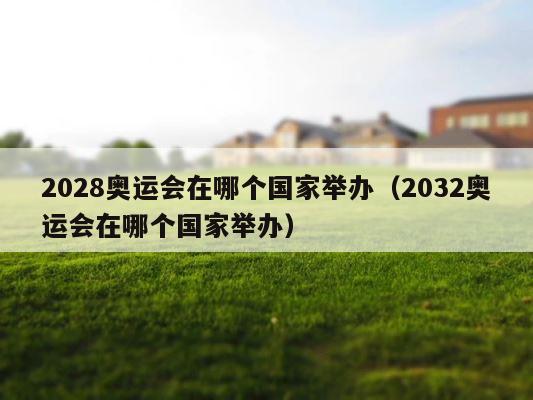 2028奥运会在哪个国家举办（2032奥运会在哪个国家举办） 第1张