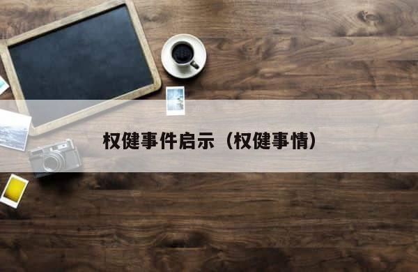权健事件启示（权健事情） 第1张