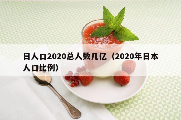 日人口2020总人数几亿（2020年日本人口比例） 第1张