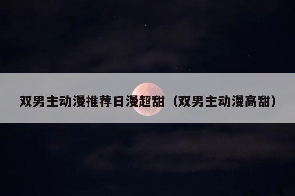 双男主动漫推荐日漫超甜（双男主动漫高甜） 第1张