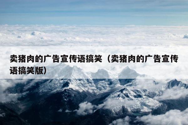 卖猪肉的广告宣传语搞笑（卖猪肉的广告宣传语搞笑版） 第1张