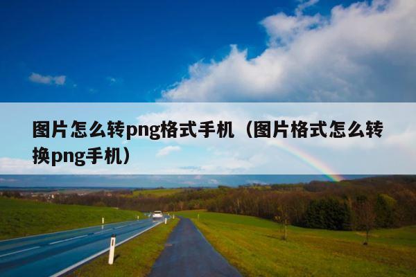 图片怎么转png格式手机（图片格式怎么转换png手机） 第1张