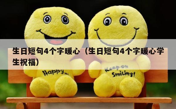 生日短句4个字暖心（生日短句4个字暖心学生祝福） 第1张
