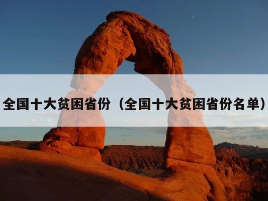 全国十大贫困省份（全国十大贫困省份名单） 第1张