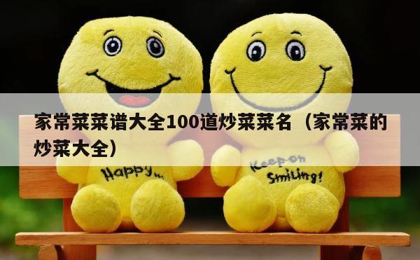 家常菜菜谱大全100道炒菜菜名（家常菜的炒菜大全） 第1张