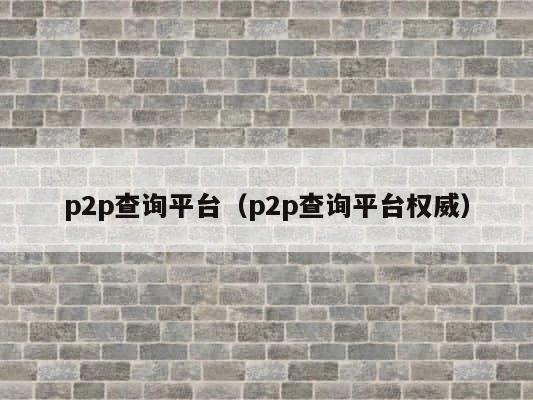 p2p查询平台（p2p查询平台权威） 第1张