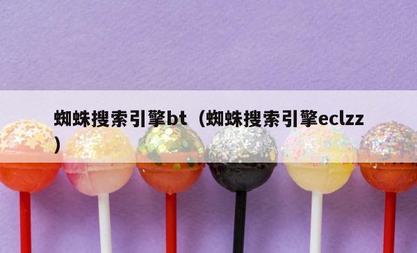 蜘蛛搜索引擎bt（蜘蛛搜索引擎eclzz） 第1张
