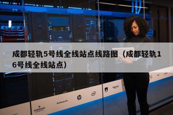 成都轻轨5号线全线站点线路图（成都轻轨16号线全线站点） 第1张