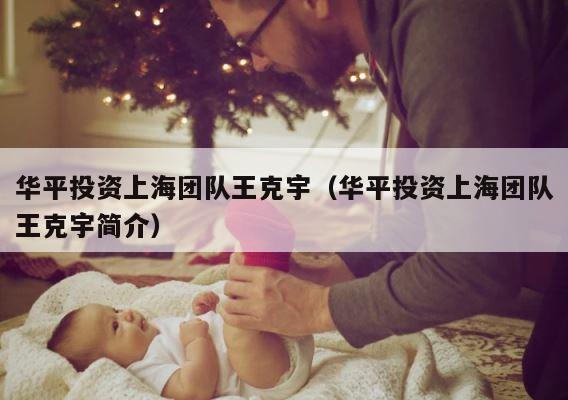 华平投资上海团队王克宇（华平投资上海团队王克宇简介） 第1张