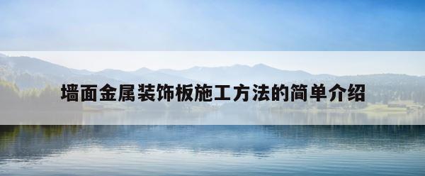 墙面金属装饰板施工方法的简单介绍 第1张