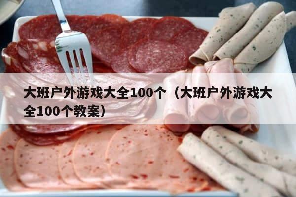 大班户外游戏大全100个（大班户外游戏大全100个教案） 第1张