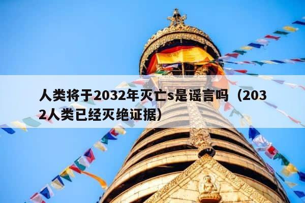 人类将于2032年灭亡s是谣言吗（2032人类已经灭绝证据） 第1张