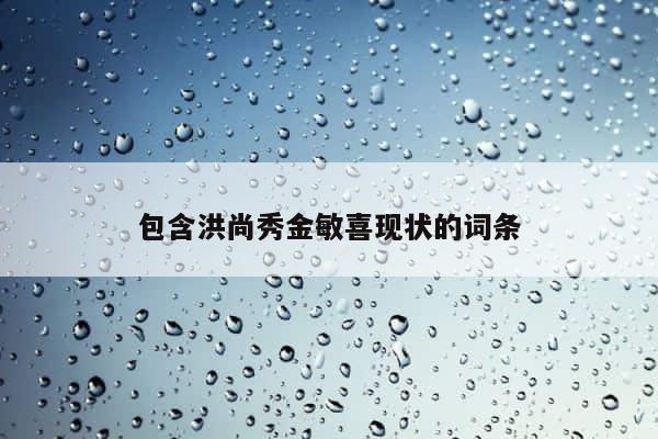 包含洪尚秀金敏喜现状的词条 第1张