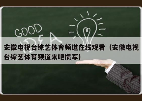安徽电视台综艺体育频道在线观看（安徽电视台综艺体育频道来吧掼军） 第1张