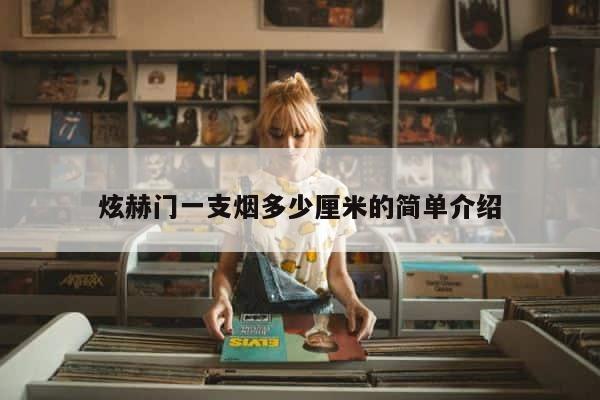 炫赫门一支烟多少厘米的简单介绍 第1张
