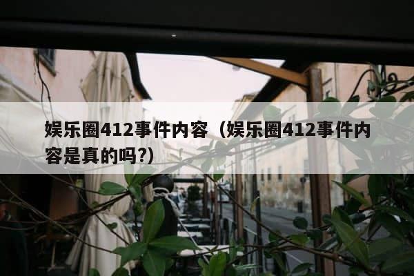 娱乐圈412事件内容（娱乐圈412事件内容是真的吗?） 第1张