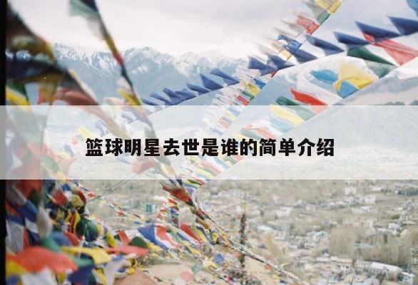 篮球明星去世是谁的简单介绍 第1张