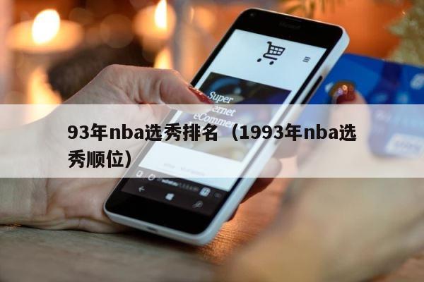 93年nba选秀排名（1993年nba选秀顺位） 第1张