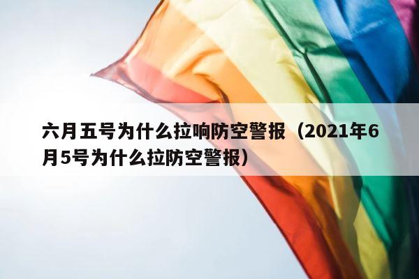 六月五号为什么拉响防空警报（2021年6月5号为什么拉防空警报） 第1张