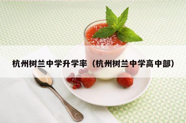 杭州树兰中学升学率（杭州树兰中学高中部） 第1张
