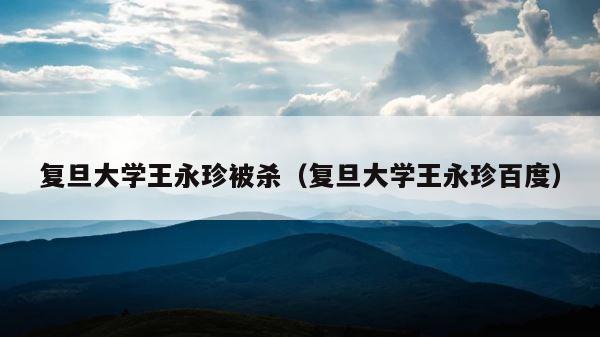 复旦大学王永珍被杀（复旦大学王永珍百度） 第1张