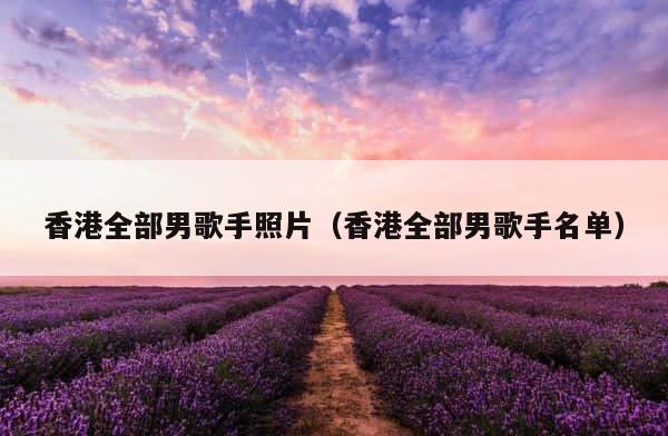 香港全部男歌手照片（香港全部男歌手名单） 第1张