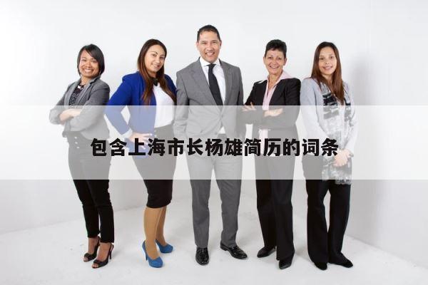 包含上海市长杨雄简历的词条 第1张